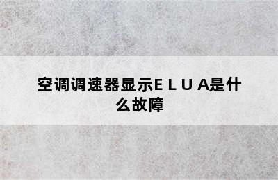 空调调速器显示E L U A是什么故障